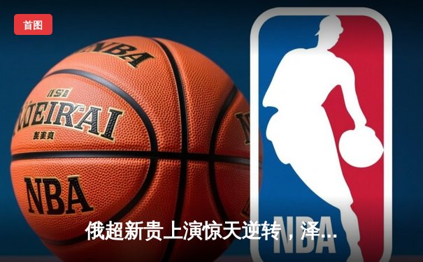 俄超新贵上演惊天逆转，泽尼特客场3-2险胜莫斯科斯巴达，亚冠资格争夺白热化