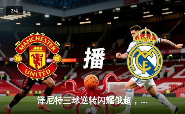 泽尼特三球逆转闪耀俄超，马尔科姆传射建功锁定欧战席位 - 2