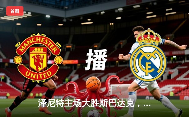 泽尼特主场大胜斯巴达克，久巴闪耀引领俄超争冠格局