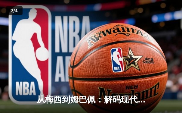 从梅西到姆巴佩：解码现代足球的战术演进与巨星价值 - 2